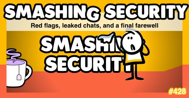 Smashing Security podcast #428: Red flags, leaked chats, and a final farewell