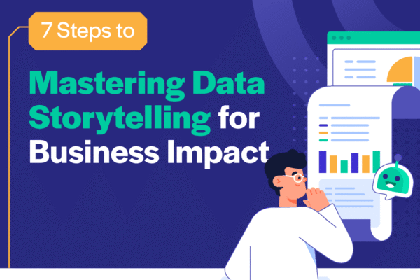 7 Steps to Mastering Data Storytelling for Business Impact