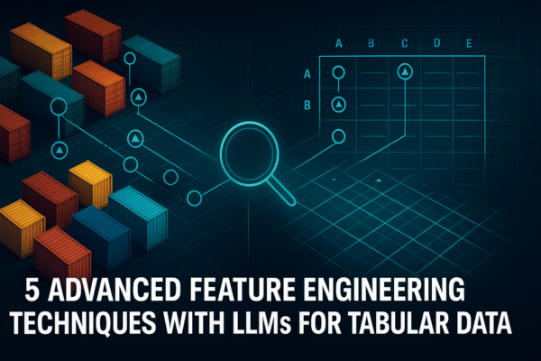 5 Advanced Feature Engineering Techniques with LLMs for Tabular Data