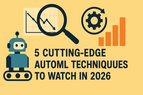5 Cutting-Edge AutoML Techniques to Watch in 2026