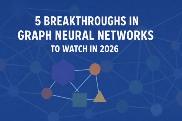 5 Breakthroughs in Graph Neural Networks to Watch in 2026